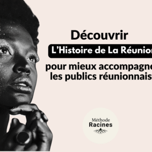 Module 1 : Découvrir l'histoire de La Réunion pour mieux accompagner les publics réunionnais.